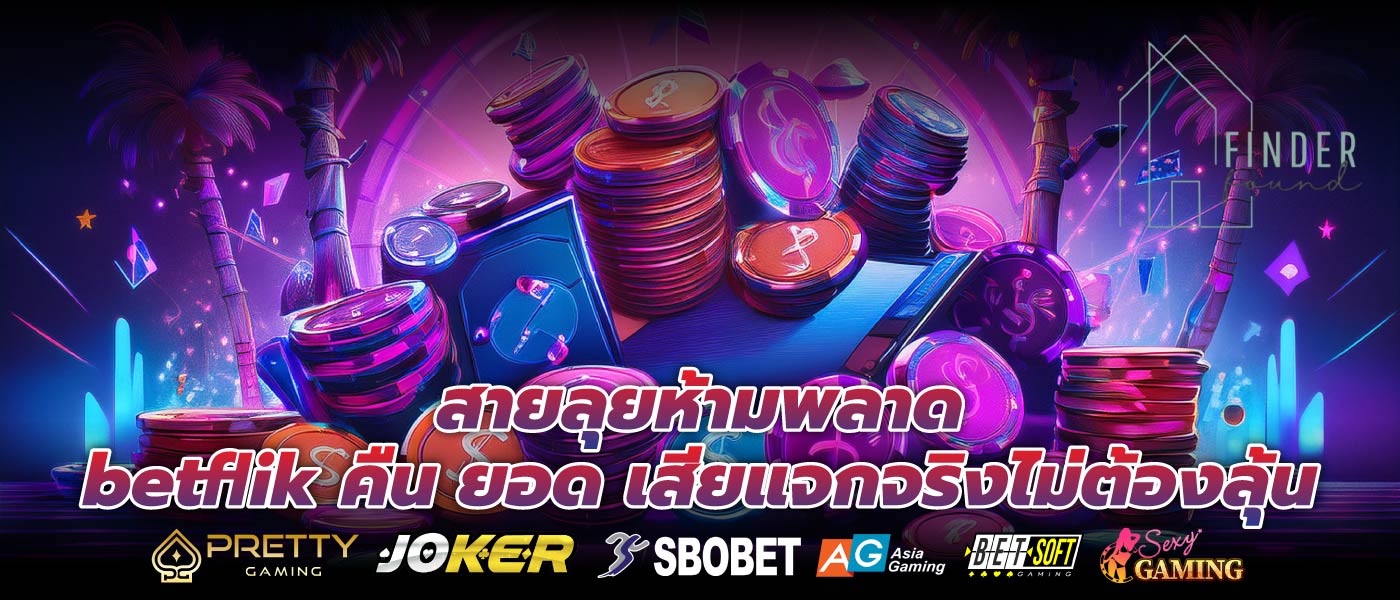 สายลุยห้ามพลาด betflik คืน ยอด เสียแจกจริงไม่ต้องลุ้น