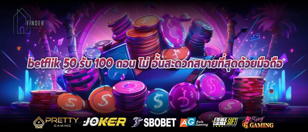 betflik 50 รับ 100 ถอน ไม่ อั้นสะดวกสบายที่สุดด้วยมือถือ