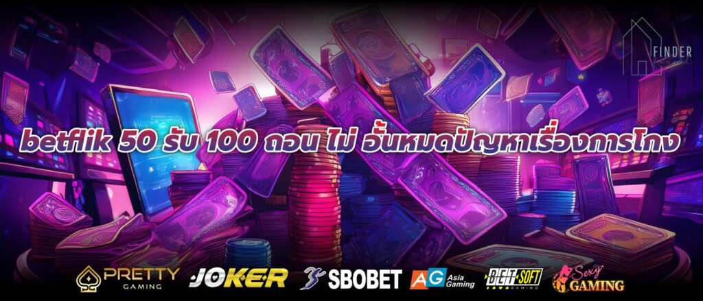 betflik 50 รับ 100 ถอน ไม่ อั้นหมดปัญหาเรื่องการโกง