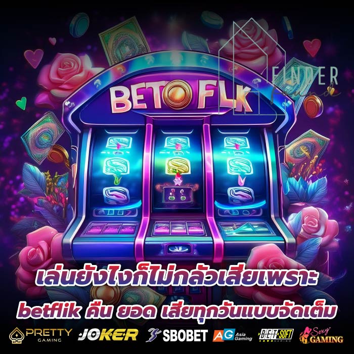 เล่นยังไงก็ไม่กลัวเสียเพราะ betflik คืน ยอด เสียทุกวันแบบจัดเต็ม